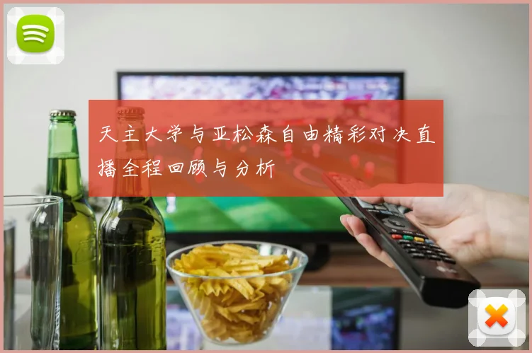 天主大学与亚松森自由精彩对决直播全程回顾与分析