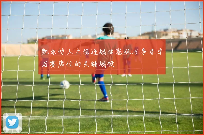 凯尔特人主场迎战活塞双方争夺季后赛席位的关键战役